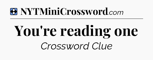 Solution: You're reading one - NYT Mini Crossword