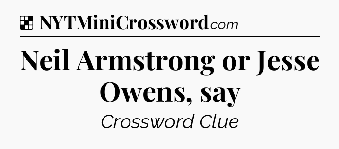 Solution: Neil Armstrong or Jesse Owens, say - NYT Crossword