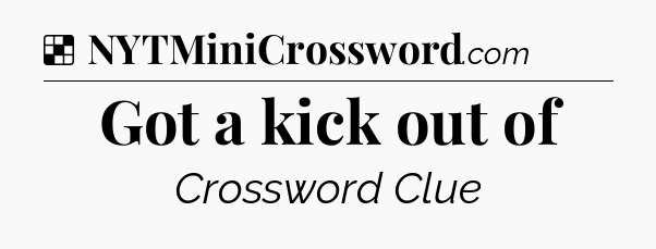Solution: Got a kick out of - NYT Crossword