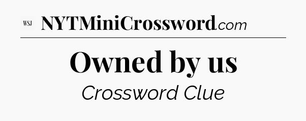 Owned by us - WSJ Crossword