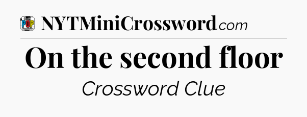 On the second floor Crossword Clue