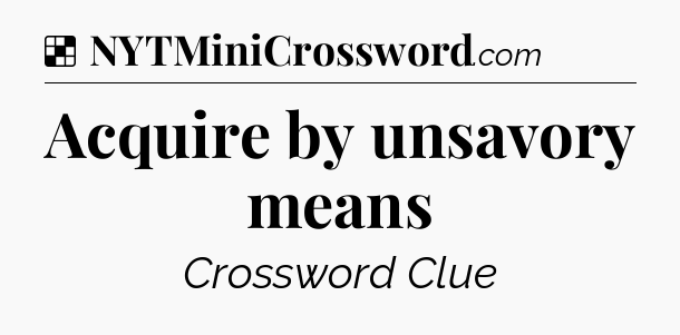 Solution: Acquire by unsavory means - NYT Crossword