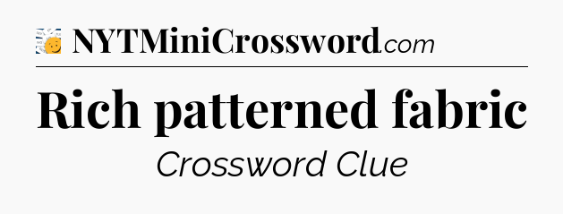 Rich patterned fabric - 7 Little Words