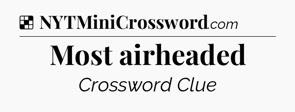 Solution: Most airheaded - NYT Crossword