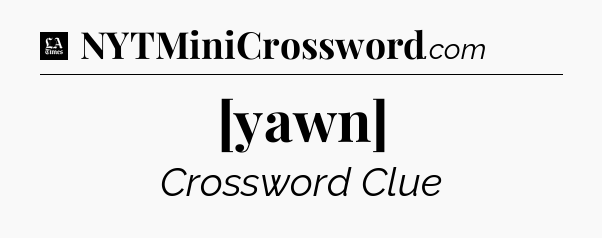 [yawn] - LA Times Crossword