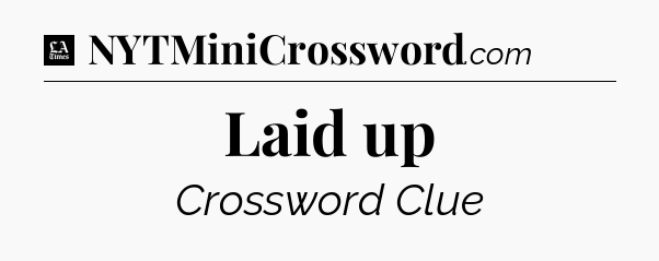 Laid up - LA Times Crossword