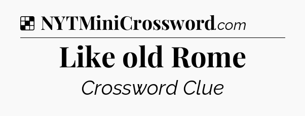 Solution: Like old Rome - NYT Crossword
