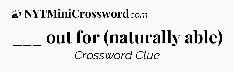 ___ out for (naturally able) - Daily Themed Classic Crossword
