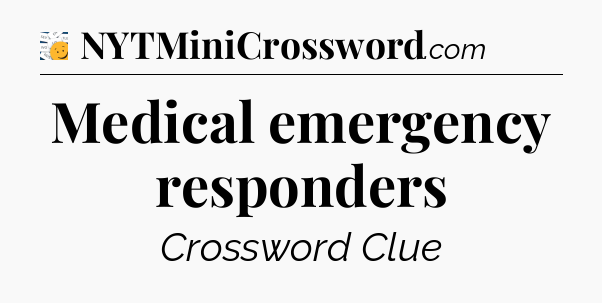 Medical emergency responders - 7 Little Words