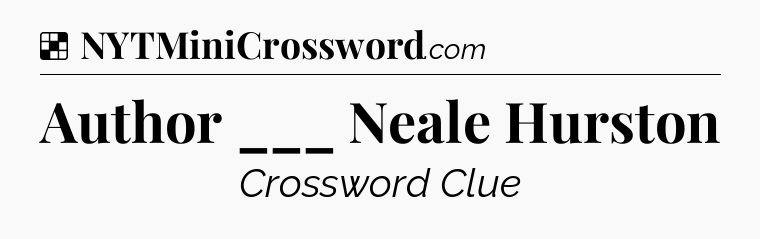 Solution: Author ___ Neale Hurston - NYT Crossword