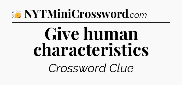 Give human characteristics - 7 Little Words