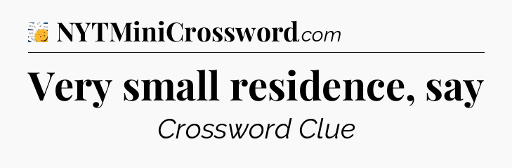 Very small residence, say - 7 Little Words