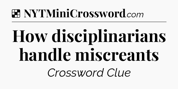 Solution: How disciplinarians handle miscreants - NYT Crossword