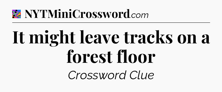 It might leave tracks on a forest floor Crossword Clue