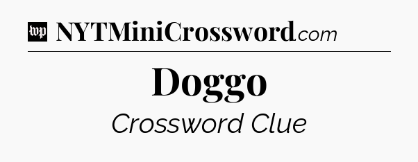 Doggo Crossword Clue