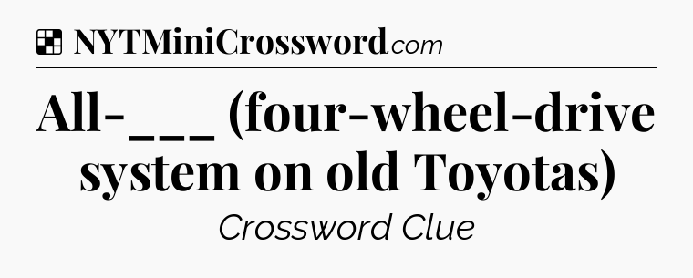Solution: All-___ (four-wheel-drive system on old Toyotas) - NYT Crossword