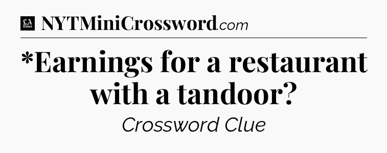 *Earnings for a restaurant with a tandoor - LA Times Crossword