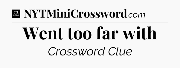 Went too far with - LA Times Crossword
