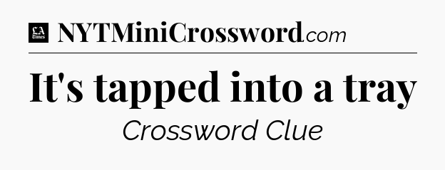 It's tapped into a tray - LA Times Crossword
