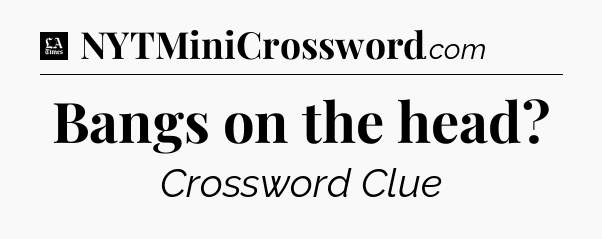 Bangs on the head - LA Times Crossword