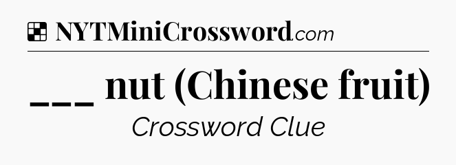Solution: ___ nut (Chinese fruit) - NYT Crossword