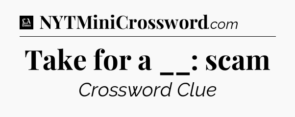 Take for a __: scam - LA Times Crossword