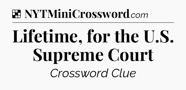 Solution: Lifetime, for the U.S. Supreme Court - NYT Crossword