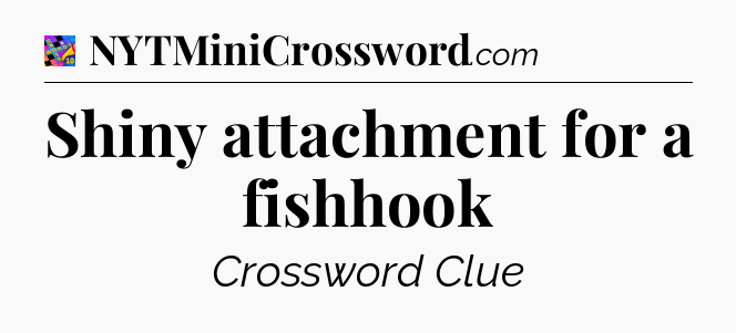 Shiny attachment for a fishhook Crossword Clue