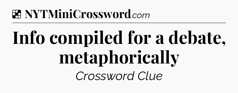 Solution: Info compiled for a debate, metaphorically - NYT Crossword
