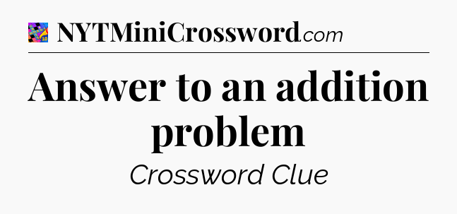 Answer to an addition problem Crossword Clue