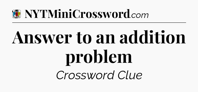 Answer to an addition problem Crossword Clue