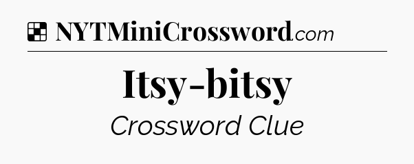 Solution: Itsy-bitsy - NYT Crossword