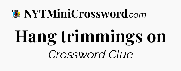 Hang trimmings on Crossword Clue