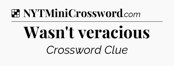 Solution: Wasn't veracious - NYT Crossword