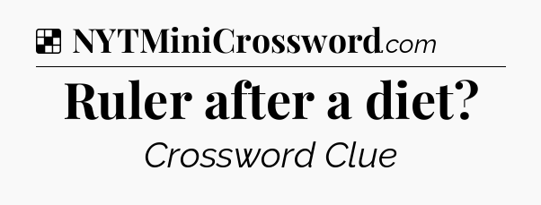 Solution: Ruler after a diet - NYT Crossword