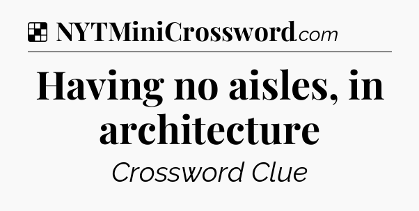 Solution: Having no aisles, in architecture - NYT Crossword