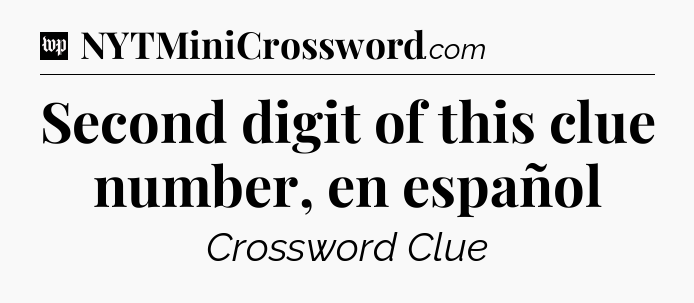 Second digit of this clue number, en español Crossword Clue