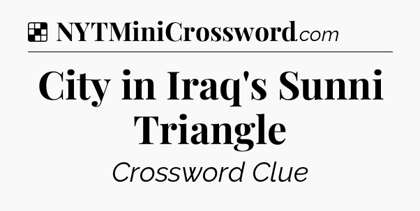 Solution: City in Iraq's Sunni Triangle - NYT Crossword