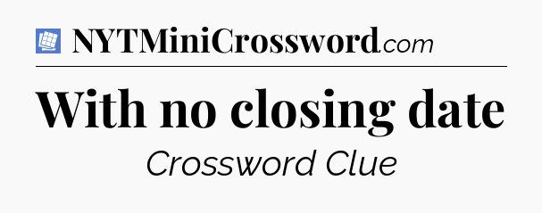 With no closing date Puzzle Page Crossword Clue