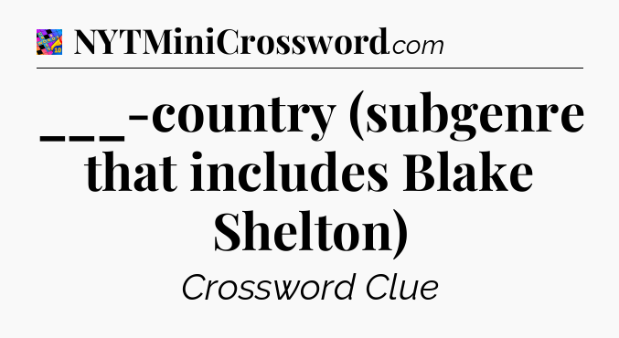 ___-country (subgenre that includes Blake Shelton) Crossword Clue