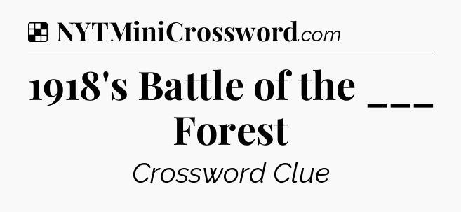 Solution: 1918's Battle of the ___ Forest - NYT Crossword