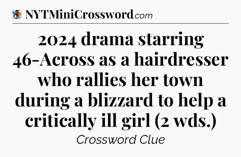 2024 drama starring 46-Across as a hairdresser who rallies her town during a blizzard to help a critically ill girl (2 wds.) Crossword Clue