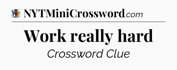 Work really hard Crossword Clue
