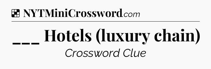 Solution: ___ Hotels (luxury chain) - NYT Crossword