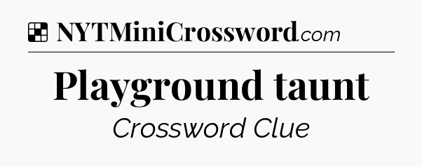 Solution: Playground taunt - NYT Crossword