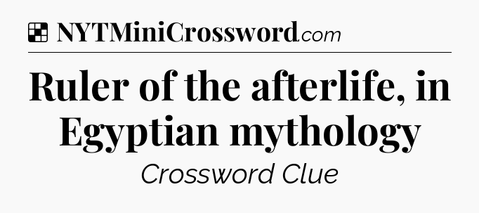 Solution: Ruler of the afterlife, in Egyptian mythology - NYT Crossword