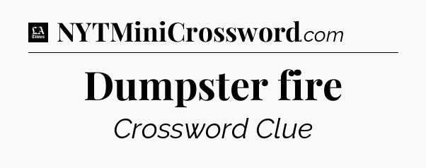 Dumpster fire - LA Times Crossword