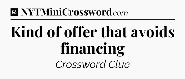 Kind of offer that avoids financing - LA Times Crossword