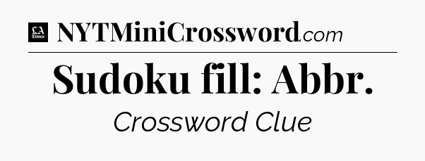 Sudoku fill: Abbr - LA Times Crossword
