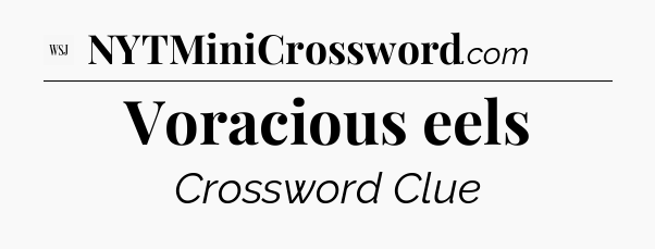 Voracious eels - WSJ Crossword